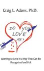 Do You Love Me?: Learning to Love in a Way That Can Be Recognized and Felt by Cr