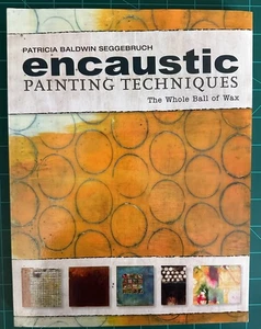 Encaustic Painting (The Whole Ball of Wax) Techniques by Patricia Seggebruch - Picture 1 of 2