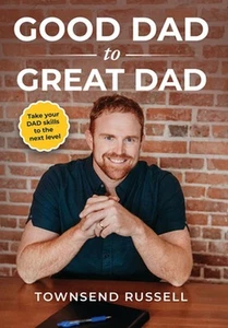 GOOD DAD to GREAT DAD: Take your DAD skills to the next level by Townsend Russel - Picture 1 of 1