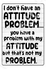 I Dont Have An Attitude Problem Funny Sign Weatherproof Aluminum 8" x 12"