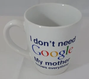 Google Coffee Mug "I Don’t Need Google My Mother Knows Everything" Coffee Mug - Picture 1 of 5