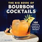 Big Book Of Bourbon Cocktails : 100 Timeless, Creative & Tempting Recipes, Ha...