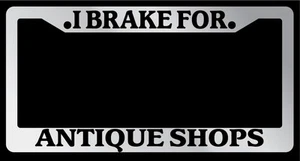 Chrome License Plate Frame "I Brake For Antique Shops" Auto Accessory 890 - Picture 1 of 1