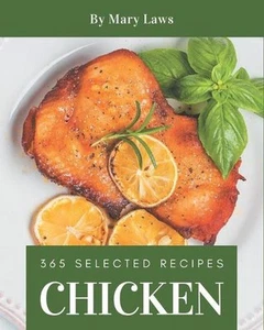 365 Selected Chicken Recipes: Chicken Cookbook - The Magic to Create Incredible  - Picture 1 of 1