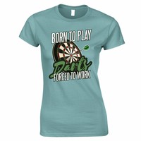Born to Play Darts Forced to Work Womens TShirt Pub Sports Slogan Tee