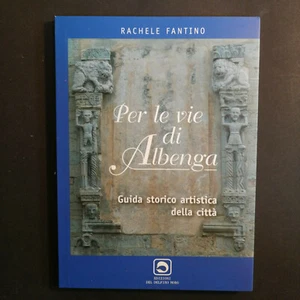 RACHELE FANTINO "PER LE VIE DI ALBENGA Guida Storico Artistica della Città" 2013 - Foto 1 di 4