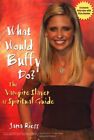 What Would Buffy Do?: The Vampire Slayer as Spiritual Guide By Jana Riess