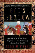 God's Shadow: Sultan Selim, His Ottoman Empire, and the Making of the Modern