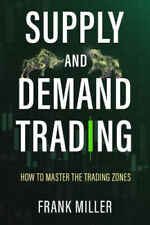Supply and Demand Trading: How To Master The Trading Zones by Miller, Frank