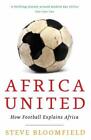 Africa United: How Football Explains Africa, Bloomfield 9781847676597 New*.