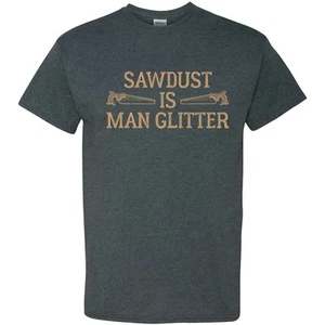 Sawdust is Man Glitter - Funny Dad Handyman Carpenter T Shirt - Picture 1 of 26