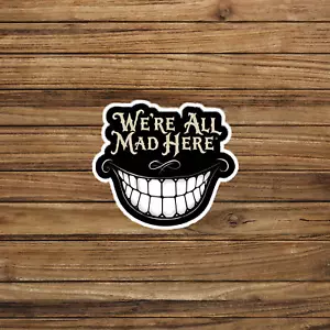 We're All Mad Here - Cheshire Cat Smile Alice in Wonderland Sticker #2054 - Picture 1 of 1