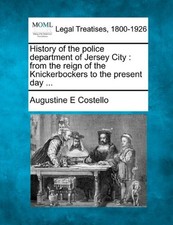 HISTORY OF THE POLICE DEPARTMENT OF JERSEY CITY: FROM THE By Augustine E NEW