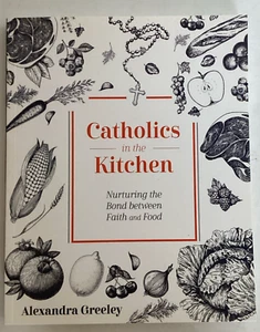 Catholics in the Kitchen: Nurturing the Bond between Faith & Food Alex Greeley - Imagen 1 de 4