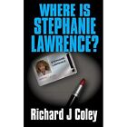 Where Is Stephanie Lawrence?: 2nd Edition - Paperback NEW Coley, MR Richa 01/10/