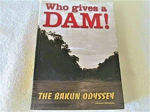 WHO GIVES A DAM! THE BAKUN ODYSSEY by JAMES RITCHIE - 1ST - SARAWAK, MALAYSIA - Picture 1 of 5