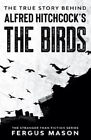The True Story Behind Alfred Hitchcock's The Birds by Mason, Fergus