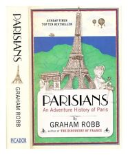 ROBB, GRAHAM (1958-) Parisians : An Adventure History of Paris First Edition Pap