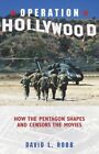 Operation Hollywood: How The Pentagon Shapes And Censors The Movies By Robb: New