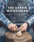 The Urban Woodsman: A Modern Guide to Carving Spoons, Bowls and Boards - GOOD
