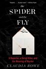 THE SPIDER AND THE FLY: A REPORTER, A SERIAL KILLER, AND By Claudia Rowe **NEW**