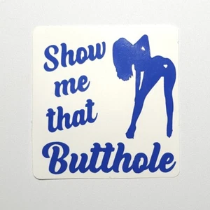 Show Me That Butthole - Calcomanía de vinilo para coche/camión/SUV 6" - 12 colores disponibles - Imagen 1 de 21