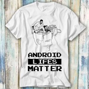 Android Lifes Matter Brain Storm T Shirt Meme Gift Top Tee Unisex 1186