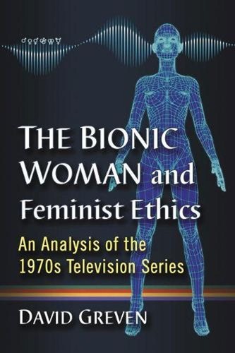 The Bionic Woman and Feminist Ethics: An Analysis of the 1970s ...