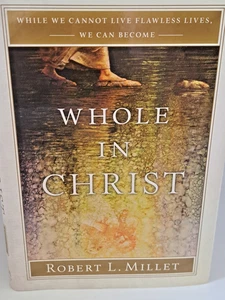 Whole in Christ : While We Cannot Live Flawless Lives- Robert Millet (LDS BOOKS) - Picture 1 of 1