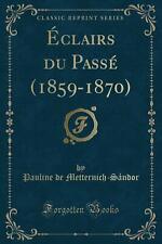 Éclairs Du Passé (1859-1870) (Classic Reprint). Pauline de Metternich-Sandor