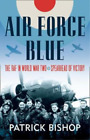 Air Force Blue: The RAF in World War Two ? Spearhead of Victory, Bishop, Patrick