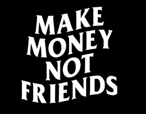 MAKE MONEY NOT FRIENDS 5X5 Vinyl Decal / Sticker / Window Sticker Graphic - Picture 1 of 6
