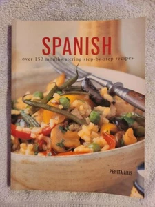Spanish: Over 150 Mouthwatering Step-By-Step Recipes by Pepita Aris - Picture 1 of 2