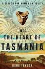 Into The Heart Of Tasmania A Search For Human Antiquity By Rebe Taylor English