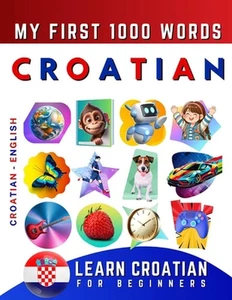 Learn Croatian for Beginners, My First 1000 Words: Bilingual Croatian - English - Picture 1 of 1