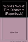World's Worst: Fire Disasters (Paperback) By Rob Alcraft