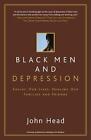 Black Men And Depression: Saving Our Lives, Healing Our Families And Friends By