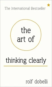 The Art of Thinking Clearly: Better Thinking, Better Decisions - Picture 1 of 1