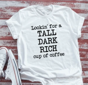 Lookin' For a Tall, Rich, Dark Cup of Coffee, White  T-shirt - Picture 1 of 2