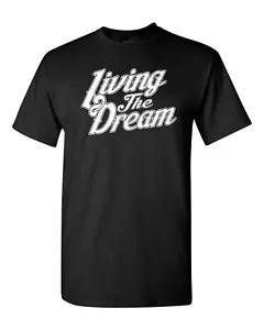 Living the Dream Funny Saying Men's Tee Shirt 307 - Picture 1 of 100