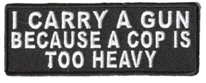 I CARRY A GUN BECAUSE A COP IS TOO HEAVY PATCH SECURITY DEFENSE 2ND SECOND AMEND - Picture 1 of 1