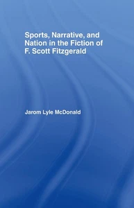 Sports, Narrative, and Nation in the Fiction of F. Scott Fitzgerald by Jarom McD - Picture 1 of 1