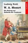 W. A. Mozart: Ein Beitrag Zur ?Sthetik Der Tonkunst By Ludwig Nohl (German) Pape