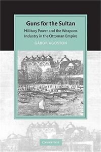 Des armes pour le sultan : le pouvoir militaire et l'industrie des armes dans l'Empi ottoman