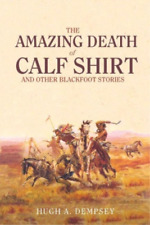 Hugh A. Dempsey The Amazing Death of Calf Shirt (Paperback)
