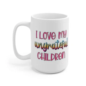 I LOVE MY UNGRATEFUL CHILDREN CERAMIC MUG 15oz - Picture 1 of 5