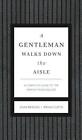 A Gentleman Walks Down the Aisle: A Complete Guide to the Perfect Wedding Day by