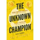 The Unknown Champion: From Fantasy Football to the Touc - Paperback / softback N