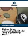 Digitale Kunst Vollstndige Kunst Oder Vllig Eigenstndige Kunst By Paul Gabr