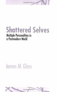 b. Shattered Selves: Multiple Personality in a Postmodern World James M. Glass 
